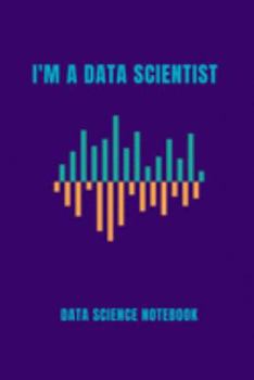 Paperback I Am a Data Scientist Data Science Notebook: Computer Data Science Gift For Scientist (120 Page Journal Notebook) Book