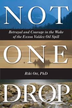 Paperback Not One Drop: Betrayal and Courage in the Wake of the Exxon Valdez Oil Spill Book