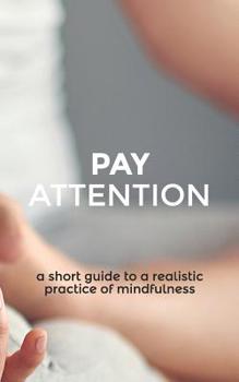 Paperback Pay Attention: A short guide to a realistic practice of mindfulness Book