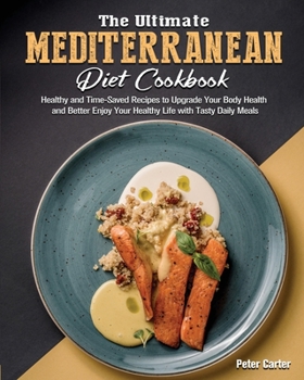 Paperback The Ultimate Mediterranean Diet Cookbook: Healthy and Time-Saved Recipes to Upgrade Your Body Health and Better Enjoy Your Healthy Life with Tasty Dai Book