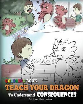 Coloring Book Teach Your Dragon To Understand Consequences - Book  of the My Dragon Books