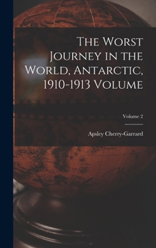 The Worst Journey in the World: Antarctic 1910-1913: In Two Volumes: Volume Two - Book #2 of the Worst Journey in the World