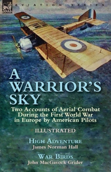 Paperback A Warrior's Sky: Two Accounts of Aerial Combat During the First World War in Europe by American Pilots-High Adventure by James Norman H Book