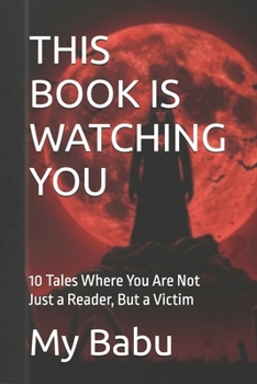 THIS BOOK IS WATCHING YOU: 10 Tales Where You Are Not Just a Reader, But a Victim