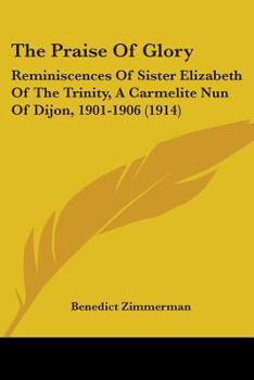 Paperback The Praise Of Glory: Reminiscences Of Sister Elizabeth Of The Trinity, A Carmelite Nun Of Dijon, 1901-1906 (1914) Book