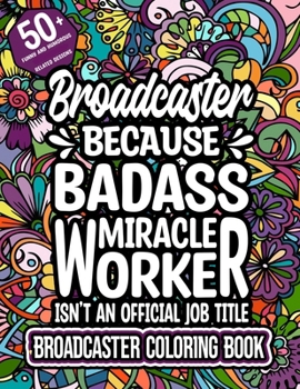 Broadcaster Coloring Book: Broadcaster Coloring Book for Adults | Motivational Swear Word Coloring Book Broadcaster | Funny Broadcaster Gift for Women & Men