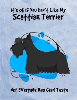 It's OK If You Don't Like My Scottish Terrier Not Everyone Has Good Taste: Un-Dated Planner Gift Notebook for Dog and Puppy Lovers
