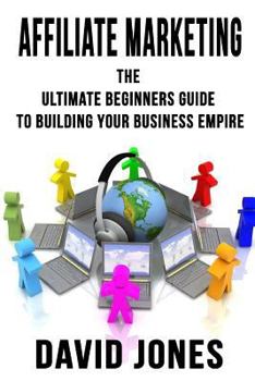 Paperback Affiliate Marketing: The Ultimate Beginners Guide to Building Your Business Empire Book
