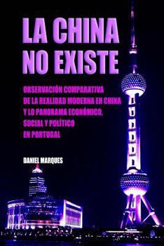 Paperback La China No Existe: Observación Comparativa de la Realidad Moderna en China y lo Panorama Económico, Social y Político en Portugal [Spanish] Book