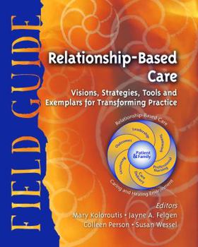 Paperback Relationship-Based Care Field Guide: Visions, Strategies, Tools and Exemplars for Transforming Practice Book
