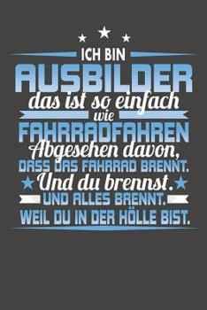 Paperback Ich Bin Ausbilder Das Ist So Einfach Wie Fahrradfahren. Abgesehen Davon, Dass Das Fahrrad brennt. Und Du Brennst. Und Alles Brennt. Weil Du In Der Höl [German] Book