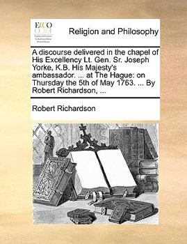 Paperback A Discourse Delivered in the Chapel of His Excellency Lt. Gen. Sr. Joseph Yorke, K.B. His Majesty's Ambassador. ... at the Hague: On Thursday the 5th Book