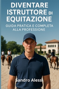 Diventare istruttore di equitazione: Guida pratica e completa alla professione (Master equitazione) (Italian Edition)