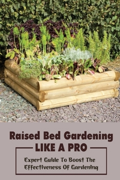 Paperback Raised Bed Gardening Like A Pro: Expert Guide To Boost The Effectiveness Of Gardening: Raised Bed Garden Advanced Techniques Book