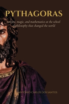 Pythagoras: torture, magic, and mathematics at the school of philosophy that changed the world.