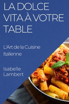 Paperback La Dolce Vita à Votre Table: L'Art de la Cuisine Italienne [French] Book