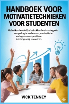 Handboek voor motivatietechnieken voor studenten: Gebruiksvriendelijke betrokkenheidsstrategieën om gedrag te verbeteren, motivatie te verhogen en een ... leeromgeving te creëren. (Dutch Edition)