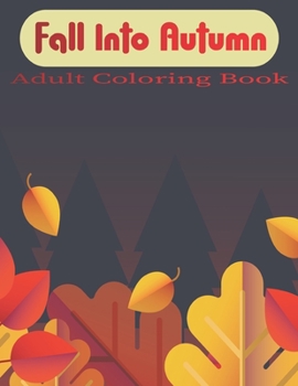 Fall into Autumn Adult Coloring Book: An Adult Coloring Book Featuring Charming Autumn Scenes, Relaxing Country Landscapes and Farm.Vol-1