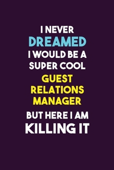 Paperback I Never Dreamed I would Be A Super Cool Guest Relations Manager But Here I Am Killing It: 6X9 120 pages Career Notebook Unlined Writing Journal Book