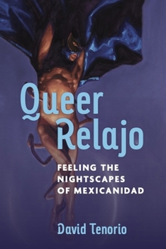 Queer Relajo: Feeling the Nightscapes of Mexicanidad (Triangulations: Lesbian/Gay/Queer Theater/Drama/Performance)