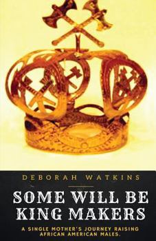 Paperback Some Will Be King Makers: A single mother's journey raising African American males Book