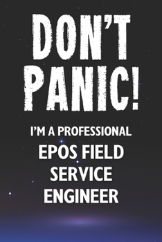 Paperback Don't Panic! I'm A Professional EPoS Field Service Engineer: Customized 100 Page Lined Notebook Journal Gift For A Busy EPoS Field Service Engineer: F Book