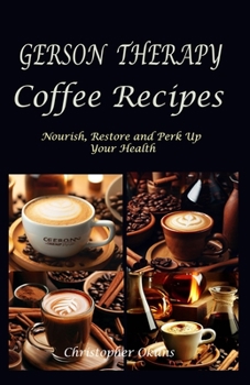 Paperback Gerson Therapy Coffee Recipes: Nourish, Restore and Perk Up Your Health Book