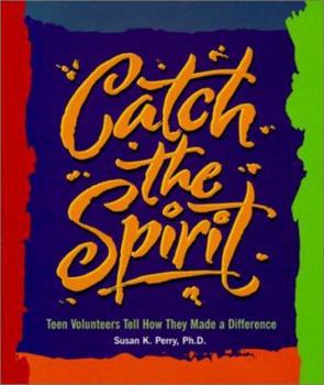 Library Binding Catch the Spirit: Teen Volunteers Tell How They Made a Difference Book