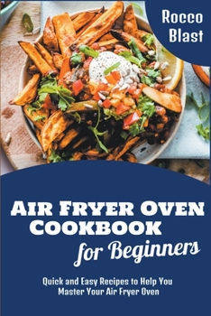 Air Fryer Oven Cookbook for Beginners: Quick and Easy Recipes to Help You Master Your Air Fryer Oven