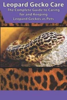 Paperback Leopard Gecko Care: The Complete Guide to Caring for and Keeping Leopard Geckos as Pets Book