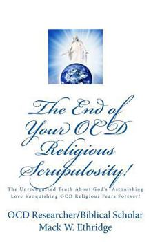 Paperback The End of Your OCD Religious Scrupulosity!: The Unrecognized Truth About God's Astonishing Love Vanquishing OCD Religious Fears Forever! Book