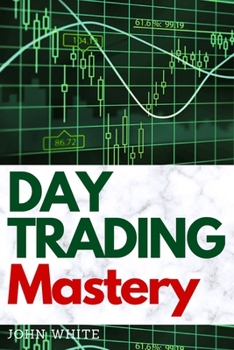 Paperback Day Trading Mastery: Discover how Professional Stock and Forex Traders Make over $10,000 a Month and How You Can Too! Book
