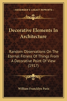 Paperback Decorative Elements in Architecture: Random Observations on the Eternal Fitness of Things from a Decorative Point of View (1917) Book