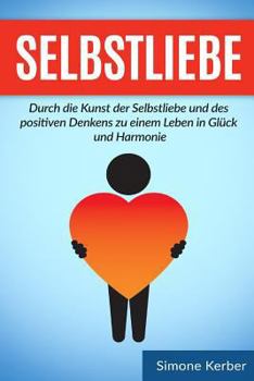 Paperback Selbstliebe: Durch die Kunst der Selbstliebe und des positiven Denkens zu einem Leben in Glück und Harmonie [German] Book