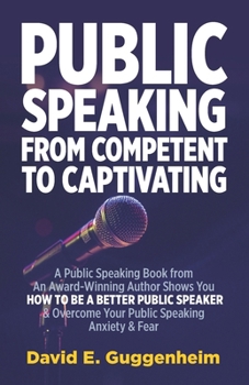 Public Speaking-From Competent to Captivating: A Public Speaking Book from an Award-Winning Author Shows You How to Be a Better Public Speaker and ... Communication & Social Skills Books)
