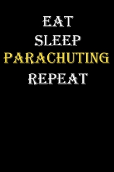 Eat,  Sleep,  Parachuting , Repeat Journal: White Lined Notebook / Journal/ Dairy/ planner funny gift for every hobby meme lover, 120 Pages, 6x9, Soft Cover, Matte Finish