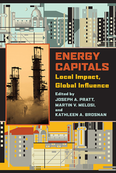 Energy Capitals: Local Impact, Global Influence - Book  of the History of the Urban Environment