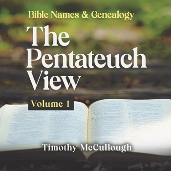 Bible names and genealogy: The Pentateuch View Volume 1