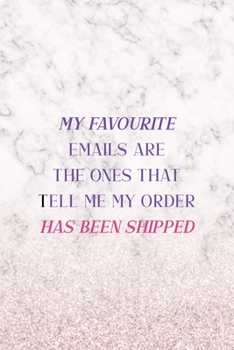 My Favourite Emails Are The Ones Thatr Tell Me My Order has Been Shipped: Notebook Journal Composition Blank Lined Diary Notepad 120 Pages Paperback White Marble Online Shopping
