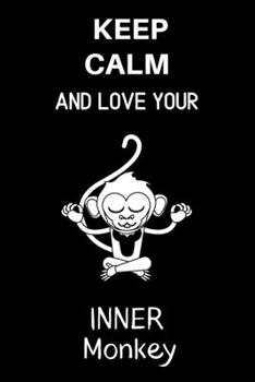 Keep Calm and Love Your Inner Monkey: Novelty Monkey Cute Monkeys Lovers Journal.Funny Animal Cartoon.Gift,birthday,Christmas.120 pages Lined Paperback Journal. Size 6 x 9.