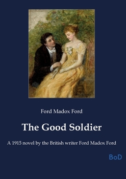 The Good Soldier: A 1915 novel by the British writer Ford Madox Ford