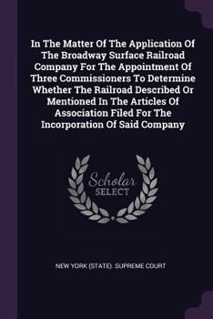 Paperback In The Matter Of The Application Of The Broadway Surface Railroad Company For The Appointment Of Three Commissioners To Determine Whether The Railroad Book