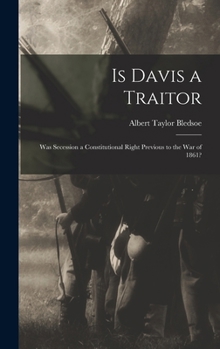 Hardcover Is Davis a Traitor: Was Secession a Constitutional Right Previous to the War of 1861? Book