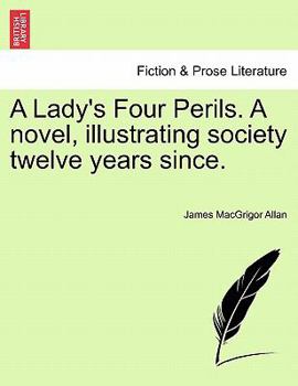 Paperback A Lady's Four Perils. a Novel, Illustrating Society Twelve Years Since. Book