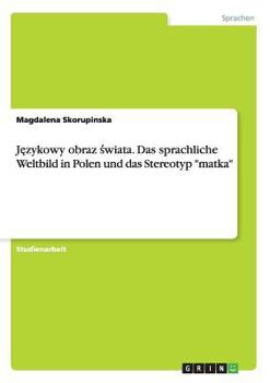 Paperback J&#281;zykowy obraz &#347;wiata. Das sprachliche Weltbild in Polen und das Stereotyp matka [German] Book