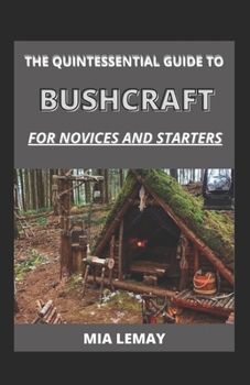 The Quintessential Guide To Bushcraft For Novices And Starters