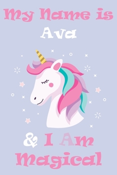 My Name is Ava and I am magical Unicorn Notebook / Journal 6x9 Ruled Lined 120 Pages School Degree Student Graduation university: Ava's Personalized ... Perfect gift magical unicorns journal not