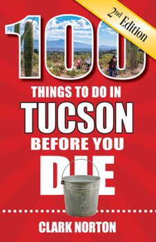 Paperback 100 Things to Do in Tucson Before You Die, 2nd Edition Book