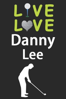 Paperback Live Love Danny Lee Journal: Funny Cute Gift For Danny Lee Lovers - I Heart Danny Lee Golf Notebook: Blank Lined Journals - 120 Pages - 6 x 9 Inch Book