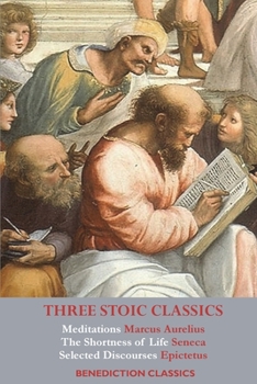 Paperback Three Stoic Classics: Meditations by Marcus Aurelius; The Shortness of Life by Seneca; Selected Discourses of Epictetus Book